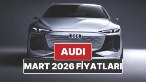 Audi'nin Mart 2026 Fiyatları: Yeni Listede Şaşırtıcı Rakamlar!