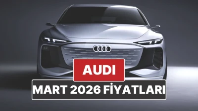 Audi'nin Mart 2026 Fiyatları: Yeni Listede Şaşırtıcı Rakamlar!